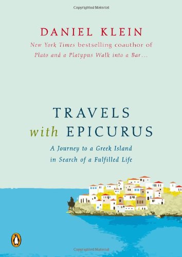 Travels with Epicurus: A Journey to a Greek Island in Search of a Fulfilled Life by Daniel Klein