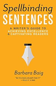 Spellbinding Sentences: A Writer's Guide to Achieving Excellence and Captivating Readers by Barbara Baig