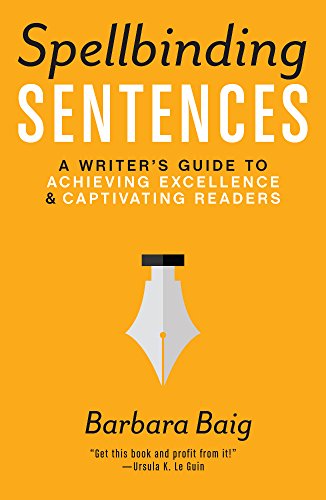 Spellbinding Sentences: A Writer's Guide to Achieving Excellence and Captivating Readers by Barbara Baig
