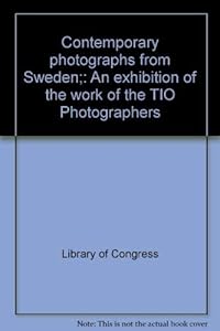 Contemporary photographs from Sweden;: An exhibition of the work of the TIO Photographers