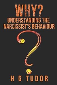 Why? Understanding the Narcissist's Behaviour by H G Tudor