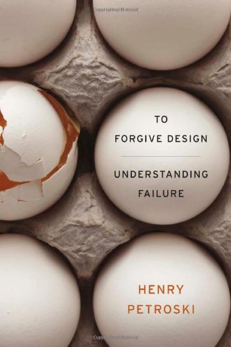 To Forgive Design: Understanding Failure by Henry Petroski