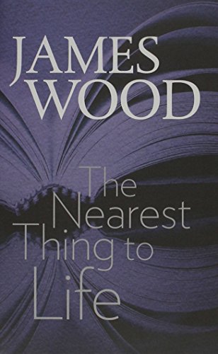 The Nearest Thing to Life by James Wood