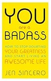 You Are a Badass: How to Stop Doubting Your Greatness and Start Living an Awesome Life