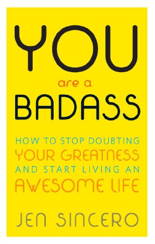 You Are a Badass: How to Stop Doubting Your Greatness and Start Living an Awesome Life by Phil Stutz