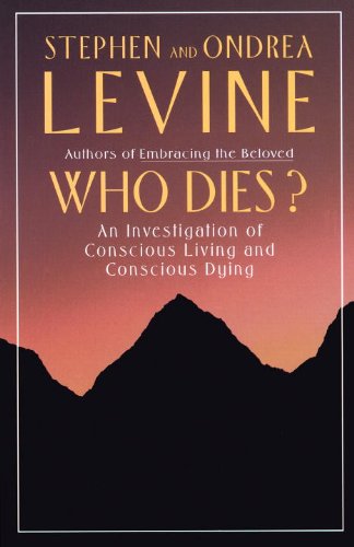 Who Dies?: An Investigation of Conscious Living and Conscious Dying by Stephen Levine