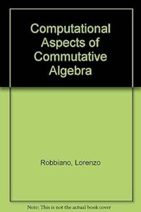 Computational Aspects of Commutative Algebra: From a Special Issue of the Journal of Symbolic Computation by Lorenzo Robbiano