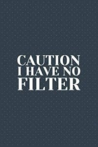 Caution I Have No Filter: Great Gift Idea with Funny Saying on Cover for Coworkers, Employees & Clubs New…. by AR Dreams Publishing House