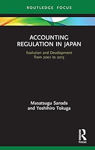 Accounting Regulation in Japan: Evolution and Development from 2001 to 2015 (Routledge Focus on Accounting and Auditing) by Masatsugu Sanada