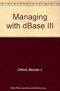 Managing with dBASE III by Michael J. Clifford