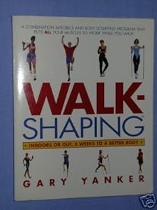 Walkshaping: Indoors and Out, 6 Weeks to a Better Body by Gary Yanker