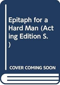 Epitaph for a hard man: A play