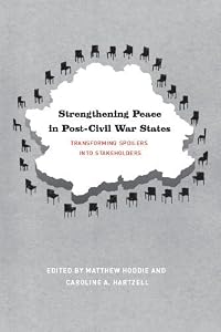 Strengthening Peace in Post-Civil War States: Transforming Spoilers into Stakeholders by Matthew Hoddie
