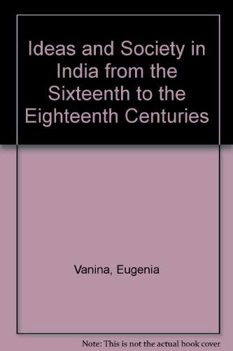 Ideas and Society in India from the Sixteenth to the Eighteenth Centuries by Eugenia Vanina