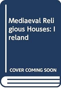 Medieval religious houses: Ireland: With an appendix to early sites, by Aubrey Gwynn