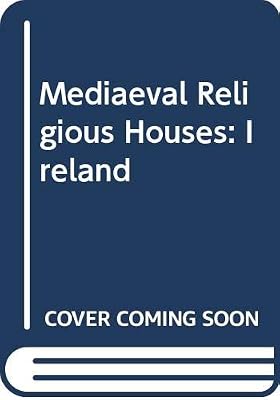 Medieval religious houses: Ireland: With an appendix to early sites,
