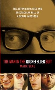 The Man in the Rockefeller Suit: The Astonishing Rise and Spectacular Fall of a Serial Imposter by Mark Seal