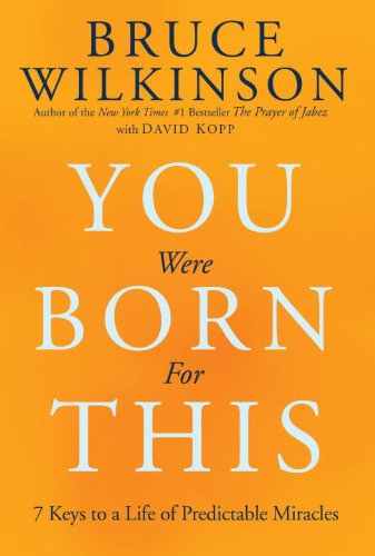 You Were Born for This: Seven Keys to a Life of Predictable Miracles by Bruce Wilkinson