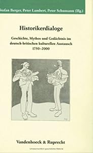 Historikerdialoge: Geschichte, Mythos und Gedachtnis im deutsch-britischen kulturellen Austausch 1750-2000 (Veroffentlichungen des ... (Bensheimer Hefte) (German Edition)