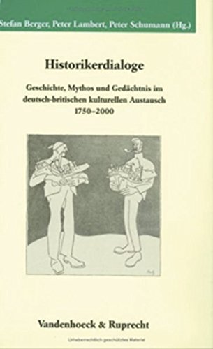 Historikerdialoge: Geschichte, Mythos und Gedachtnis im deutsch-britischen kulturellen Austausch 1750-2000 (Veroffentlichungen des ... (Bensheimer Hefte) (German Edition) by Stefan Berger
