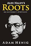 Adam Henig, "Alex Haley's Roots: An Author's Odyssey" (2014)