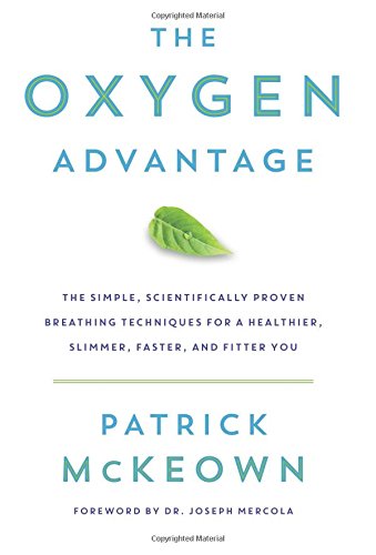 The Oxygen Advantage: The Simple, Scientifically Proven Breathing Techniques for a Healthier, Slimmer, Faster, and Fitter You by Patrick McKeown