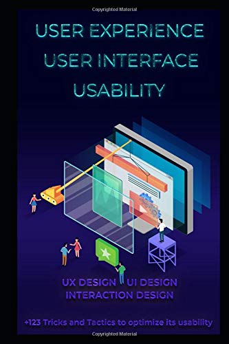 User Experience. User Interface. Usability. UX Design. UI Design. Interaction Design: +123 Tricks and Tactics to optimize its usability. by Ivan Stefanovic
