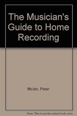 The Musician's Guide to Home Recording
