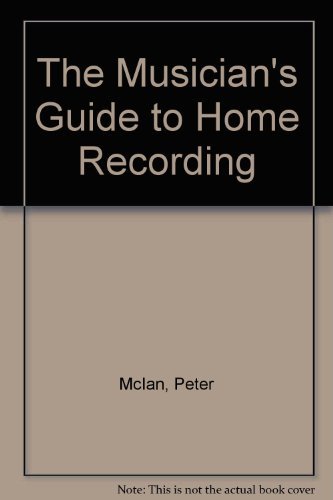 The Musician's Guide to Home Recording by Peter McIan