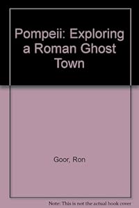 Pompeii: Exploring a Roman Ghost Town by Ron Goor