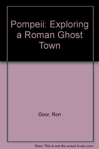 Pompeii: Exploring a Roman Ghost Town by Ron Goor