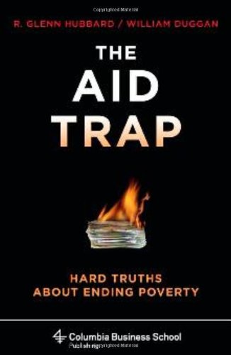 The Aid Trap: Hard Truths About Ending Poverty (Columbia Business School Publishing) by R. Glenn Hubbard