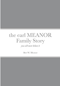 the earl MEANOR Family Story: you will never believe it by Bret Meanor