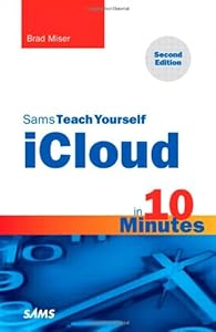 Sams Teach Yourself iCloud in 10 Minutes (2nd Edition) (Sams Teach Yourself -- Minutes) by Brad Miser