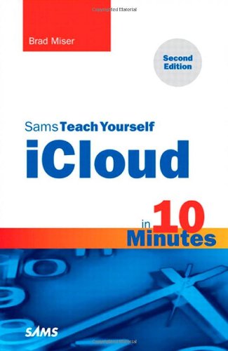 Sams Teach Yourself iCloud in 10 Minutes (2nd Edition) (Sams Teach Yourself -- Minutes) by Brad Miser