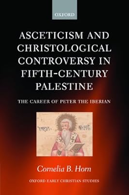 Asceticism and Christological Controversy in Fifth-Century Palestine: The Career of Peter the Iberian (Oxford Early Christian Studies)