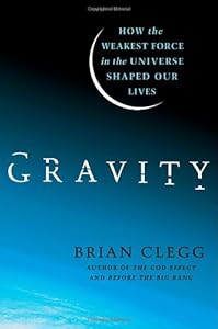 Gravity: How the Weakest Force in the Universe Shaped Our Lives