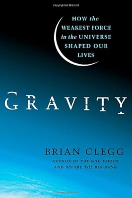 Gravity: How the Weakest Force in the Universe Shaped Our Lives