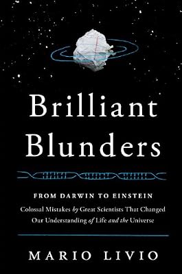 Brilliant Blunders: From Darwin to Einstein - Colossal Mistakes by Great Scientists That Changed Our Understanding of Life and the Universe