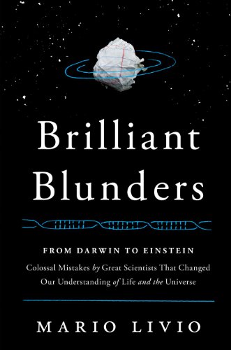 Brilliant Blunders: From Darwin to Einstein - Colossal Mistakes by Great Scientists That Changed Our Understanding of Life and the Universe by Mario Livio