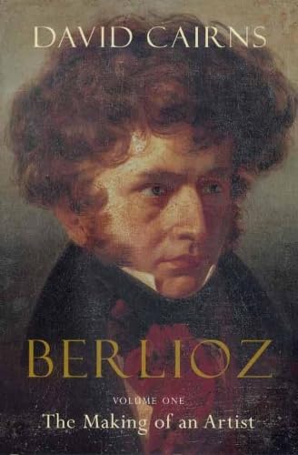 Berlioz: Volume One: The Making of an Artist, 1803-1832 by David Cairns
