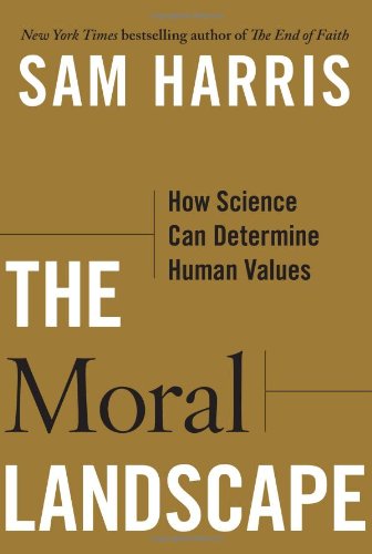 The Moral Landscape: How Science Can Determine Human Values by Sam Harris