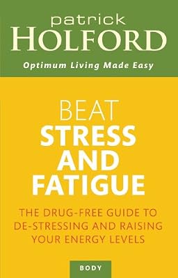 Beat Stress and Fatigue: The Drug-free Guide to De-stressing and Raising Your Energy Levels