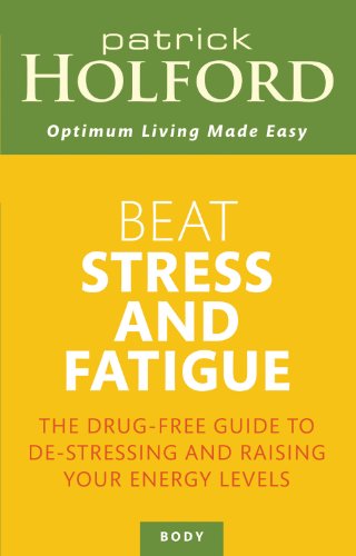 Beat Stress and Fatigue: The Drug-free Guide to De-stressing and Raising Your Energy Levels by Patrick Holford
