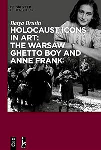 Holocaust Icons in Art: The Warsaw Ghetto Boy and Anne Frank by Batya Brutin