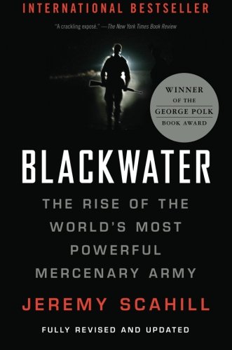 Blackwater: The Rise of the World's Most Powerful Mercenary Army [Revised and Updated] by by Jeremy Scahill