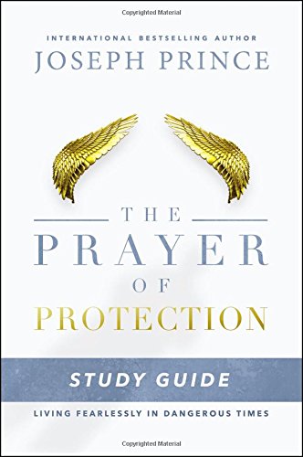 The Prayer of Protection Study Guide: Living Fearlessly in Dangerous Times by Joseph Prince