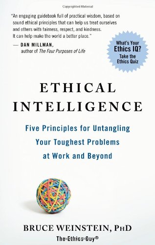 Ethical Intelligence: Five Principles for Untangling Your Toughest Problems at Work and Beyond by Bruce Weinstein