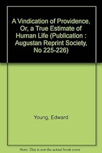 A Vindication of Providence, Or, a True Estimate of Human Life (PUBLICATION : AUGUSTAN REPRINT SOCIETY, NO 225-226) by Edward Young