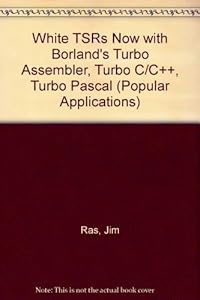 Write Tsrs Now With Borland's Turbo Assembler, Turbo C/C++, Turbo Pascal/Book and Disk (Popular Applications) by Jim Ras